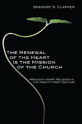 Odnowa serca jest misją Kościoła: Religia serca Wesleya w dwudziestym pierwszym wieku - The Renewal of the Heart Is the Mission of the Church: Wesley's Heart Religion in the Twenty-First Century