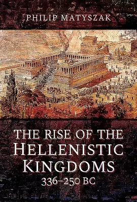 Powstanie królestw hellenistycznych 336-250 p.n.e. - The Rise of the Hellenistic Kingdoms 336-250 BC