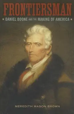 Frontiersman: Daniel Boone i tworzenie Ameryki - Frontiersman: Daniel Boone and the Making of America