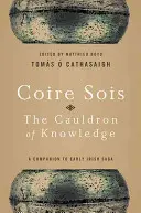 Coire Sois, the Cauldron of Knowledge: Towarzysz wczesnej irlandzkiej sagi - Coire Sois, the Cauldron of Knowledge: A Companion to Early Irish Saga