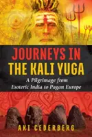 Podróże w Kali Yudze: Pielgrzymka z ezoterycznych Indii do pogańskiej Europy - Journeys in the Kali Yuga: A Pilgrimage from Esoteric India to Pagan Europe