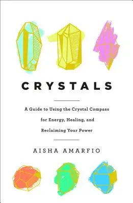 Kryształy: Przewodnik po używaniu kryształowego kompasu dla energii, uzdrawiania i odzyskiwania mocy - Crystals: A Guide to Using the Crystal Compass for Energy, Healing, and Reclaiming Your Power