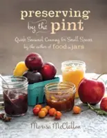 Konserwowanie przez kufel: Szybkie sezonowe konserwowanie dla małych przestrzeni od autora Food in Jars - Preserving by the Pint: Quick Seasonal Canning for Small Spaces from the Author of Food in Jars