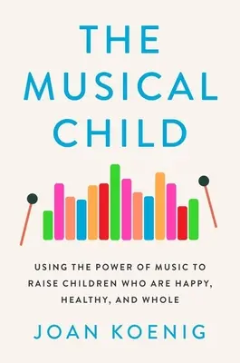 Muzyczne dziecko: Wykorzystanie mocy muzyki do wychowania szczęśliwych, zdrowych i pełnych dzieci - The Musical Child: Using the Power of Music to Raise Children Who Are Happy, Healthy, and Whole
