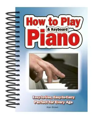 Jak grać na pianinie i keyboardzie: Łatwy w użyciu, łatwy do przenoszenia; idealny dla każdego wieku - How to Play Piano & Keyboard: Easy-To-Use, Easy-To-Carry; Perfect for Every Age