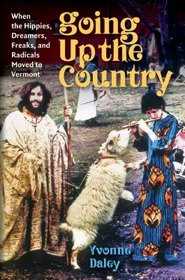 Going Up the Country - Kiedy hipisi, marzyciele, dziwacy i radykałowie przenieśli się do Vermont - Going Up the Country - When the Hippies, Dreamers, Freaks, and Radicals Moved to Vermont