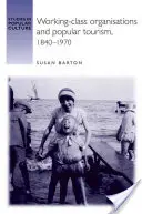 Organizacje klasy robotniczej i turystyka popularna, 1840-1970 - Working-Class Organisations and Popular Tourism, 1840-1970