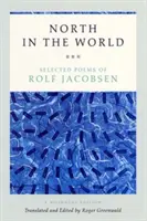 Północ na świecie: Wybrane wiersze Rolfa Jacobsena, wydanie dwujęzyczne - North in the World: Selected Poems of Rolf Jacobsen, a Bilingual Edition