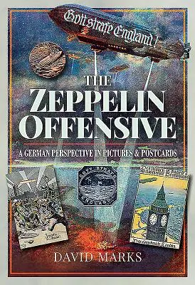 Ofensywa Zeppelinów: Niemiecka perspektywa na zdjęciach i pocztówkach - The Zeppelin Offensive: A German Perspective in Pictures & Postcards