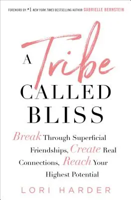 A Tribe Called Bliss: Przełam powierzchowne przyjaźnie, twórz prawdziwe więzi, osiągnij swój najwyższy potencjał - A Tribe Called Bliss: Break Through Superficial Friendships, Create Real Connections, Reach Your Highest Potential