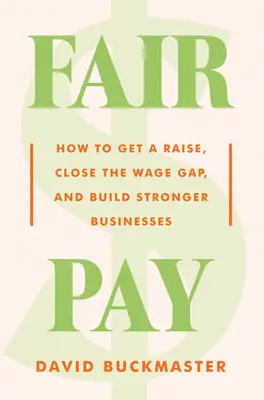 Fair Pay: Jak uzyskać podwyżkę, zlikwidować lukę płacową i budować silniejsze firmy - Fair Pay: How to Get a Raise, Close the Wage Gap, and Build Stronger Businesses