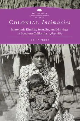 Colonial Intimacies, 5: Międzyetniczne pokrewieństwo, seksualność i małżeństwo w południowej Kalifornii, 1769-1885 - Colonial Intimacies, 5: Interethnic Kinship, Sexuality, and Marriage in Southern California, 1769-1885