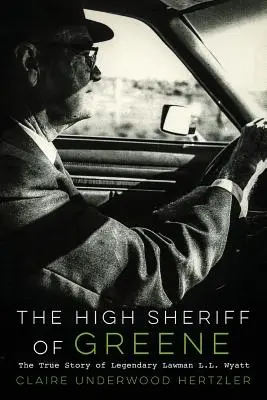 The High Sheriff of Greene: Prawdziwa historia legendarnego stróża prawa L.L. Wyatta - The High Sheriff of Greene: The True Story of Legendary Lawman L.L. Wyatt