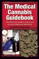 Przewodnik po medycznej marihuanie: Ostateczny przewodnik po używaniu i uprawie medycznej marihuany - The Medical Cannabis Guidebook: The Definitive Guide to Using and Growing Medicinal Marijuana