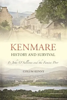 Kenmare: Historia i przetrwanie: ks. John O'Sullivan i ubodzy głodujący - Kenmare: History and Survival: Fr John O'Sullivan and the Famine Poor