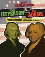 Thomas Jefferson kontra John Adams: Ojcowie założyciele i polityczni rywale - Thomas Jefferson vs. John Adams: Founding Fathers and Political Rivals