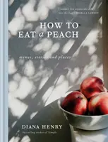 Jak zjeść brzoskwinię - menu, historie i miejsca - How to eat a peach - Menus, stories and places