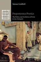 Preposterous Poetics: Polityka i estetyka formy w późnym antyku - Preposterous Poetics: The Politics and Aesthetics of Form in Late Antiquity