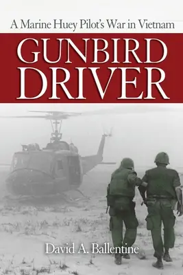 Gunbird Driver: Wojna pilota piechoty morskiej w Wietnamie - Gunbird Driver: A Marine Huey Pilot's War in Vietnam