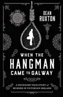 When the Hangman Came to Galway: Makabryczna prawdziwa historia morderstwa w wiktoriańskiej Irlandii - When the Hangman Came to Galway: A Gruesome True Story of Murder in Victorian Ireland