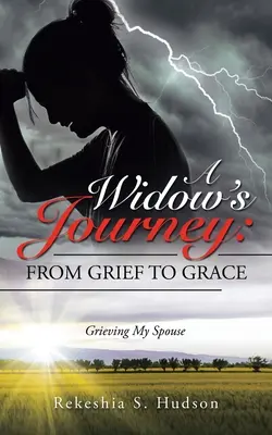 Podróż wdowy: od żalu do łaski: Opłakiwanie współmałżonka - A Widow's Journey: from Grief to Grace: Grieving My Spouse