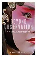 Poza obserwacją: Historia autorstwa w filmie etnograficznym - Beyond observation: A history of authorship in ethnographic film