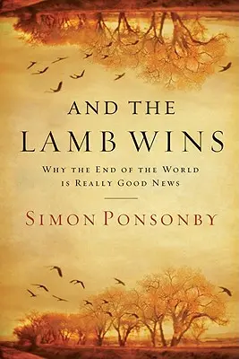 Baranek zwycięża: Dlaczego koniec świata to naprawdę dobra wiadomość - And the Lamb Wins: Why the End of the World Is Really Good News