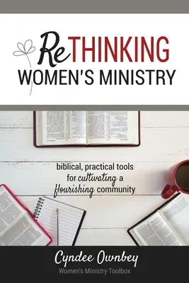 Przemyślenie służby kobiet: Biblijne, praktyczne narzędzia do pielęgnowania kwitnącej społeczności - Rethinking Women's Ministry: Biblical, Practical Tools for Cultivating a Flourishing Community