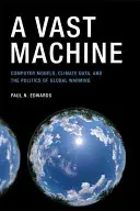 A Vast Machine: Modele komputerowe, dane klimatyczne i polityka globalnego ocieplenia - A Vast Machine: Computer Models, Climate Data, and the Politics of Global Warming