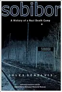 Sobibór: Historia nazistowskiego obozu zagłady - Sobibor: A History of a Nazi Death Camp