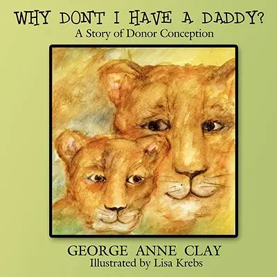 Dlaczego nie mam taty? Historia poczęcia dawcy - Why Don't I Have a Daddy?: A Story of Donor Conception