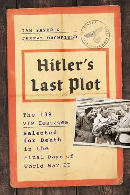 Ostatni spisek Hitlera: 139 zakładników VIP wybranych na śmierć w ostatnich dniach II wojny światowej - Hitler's Last Plot: The 139 VIP Hostages Selected for Death in the Final Days of World War II