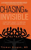 Ścigając niewidzialne: Wyprawa lekarza po ostatnią niewidoczną komórkę rakową - Chasing the Invisible: A Doctor's Quest to Abolish the Last Unseen Cancer Cell