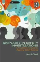 Prostota w badaniach bezpieczeństwa: Przewodnik praktyka po stosowaniu nauki o bezpieczeństwie - Simplicity in Safety Investigations: A Practitioner's Guide to Applying Safety Science