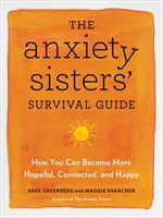 Przewodnik przetrwania sióstr lękowych - jak stać się bardziej pełnym nadziei, połączonym i szczęśliwym - Anxiety Sisters' Survival Guide - How You Can Become More Hopeful, Connected, and Happy