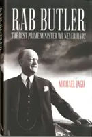 Rab Butler - najlepszy premier, jakiego nigdy nie mieliśmy? - Rab Butler - The Best Prime Minister We Never Had?