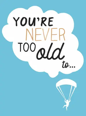 Nigdy nie jesteś za stary na... - You're Never Too Old To...