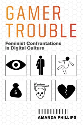 Gamer Trouble: Feministyczne konfrontacje w kulturze cyfrowej - Gamer Trouble: Feminist Confrontations in Digital Culture