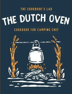 The Dutch Oven Cookbook for Camping Chef: Ponad 300 zabawnych, smacznych i łatwych do wykonania przepisów na ognisko podczas rodzinnych przygód na świeżym powietrzu. Ciesz się gotowaniem - The Dutch Oven Cookbook for Camping Chef: Over 300 fun, tasty, and easy to follow Campfire recipes for your outdoors family adventures. Enjoy cooking