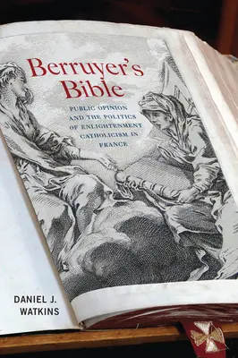 Biblia Berruyera: Opinia publiczna i polityka oświeceniowego katolicyzmu we Francji - Berruyer's Bible: Public Opinion and the Politics of Enlightenment Catholicism in France