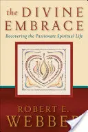 Boski uścisk: Odzyskanie namiętnego życia duchowego - The Divine Embrace: Recovering the Passionate Spiritual Life