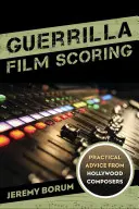 Partyzancka ścieżka dźwiękowa: Praktyczne porady od hollywoodzkich kompozytorów - Guerrilla Film Scoring: Practical Advice from Hollywood Composers