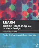 Nauka Adobe Photoshop CC dla komunikacji wizualnej: Przygotowanie do egzaminu Adobe Certified Associate - Learn Adobe Photoshop CC for Visual Communication: Adobe Certified Associate Exam Preparation