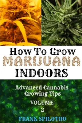 Jak uprawiać marihuanę w pomieszczeniach: Zaawansowane wskazówki dotyczące uprawy konopi - How to Grow Marijuana Indoors: Advanced Cannabis Growing Tips