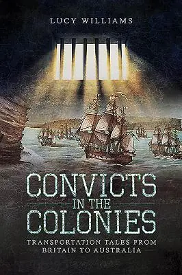 Skazańcy w koloniach: Opowieści o transporcie z Wielkiej Brytanii do Australii - Convicts in the Colonies: Transportation Tales from Britain to Australia