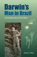 Człowiek Darwina w Brazylii: Rozwijająca się nauka Fritza Mllera - Darwin's Man in Brazil: The Evolving Science of Fritz Mller