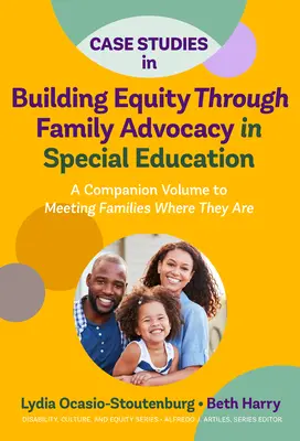 Studia przypadków w budowaniu równości poprzez rzecznictwo rodzinne w edukacji specjalnej: A Companion Volume to Meeting Families Where They Are - Case Studies in Building Equity Through Family Advocacy in Special Education: A Companion Volume to Meeting Families Where They Are