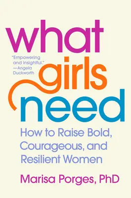 Czego potrzebują dziewczynki: Jak wychować śmiałe, odważne i odporne kobiety - What Girls Need: How to Raise Bold, Courageous, and Resilient Women