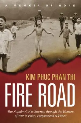 Fire Road: The Napalm Girl's Journey Through the Horrors of War to Faith, Forgiveness, and Peace (Podróż dziewczyny z napalmem przez okropności wojny do wiary, przebaczenia i pokoju) - Fire Road: The Napalm Girl's Journey Through the Horrors of War to Faith, Forgiveness, and Peace