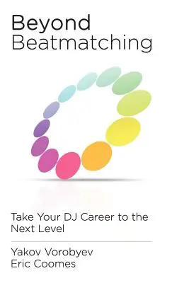 Beyond Beatmatching: Przenieś swoją karierę DJ-a na wyższy poziom - Beyond Beatmatching: Take Your DJ Career to the Next Level